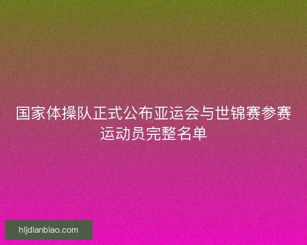 国家体操队正式公布亚运会与世锦赛参赛运动员完整名单